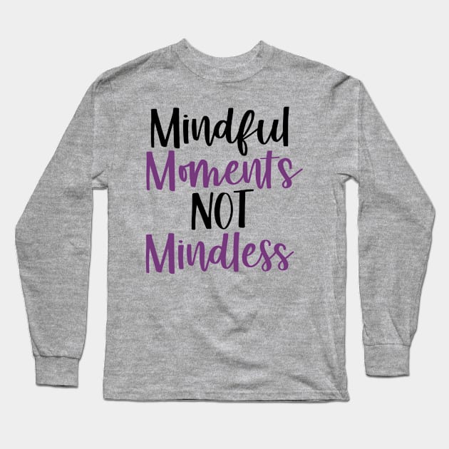 Mindful Moments Not Mindless Long Sleeve T-Shirt by mindfully Integrative 